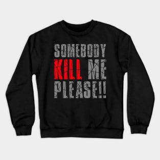 SOMEBODY KILL ME PLEASE Crewneck Sweatshirt